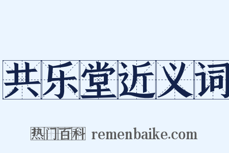 共乐堂近义词是什么意思的图片